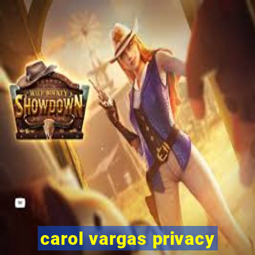 carol vargas privacy